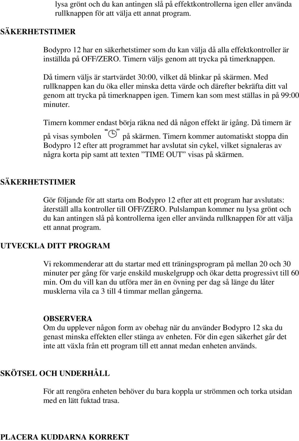 Då timern väljs är startvärdet 30:00, vilket då blinkar på skärmen. Med rullknappen kan du öka eller minska detta värde och därefter bekräfta ditt val genom att trycka på timerknappen igen.