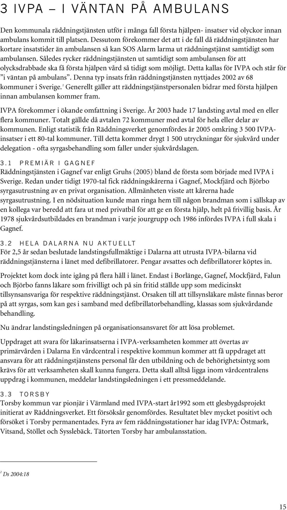 Således rycker räddningstjänsten ut samtidigt som ambulansen för att olycksdrabbade ska få första hjälpen vård så tidigt som möjligt. Detta kallas för IVPA och står för i väntan på ambulans.