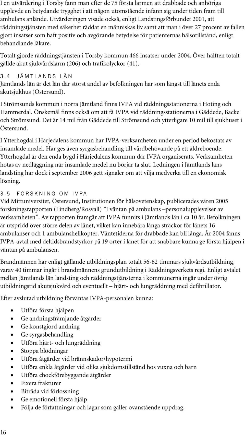 avgörande betydelse för patienternas hälsotillstånd, enligt behandlande läkare. Totalt gjorde räddningstjänsten i Torsby kommun 466 insatser under 2004.