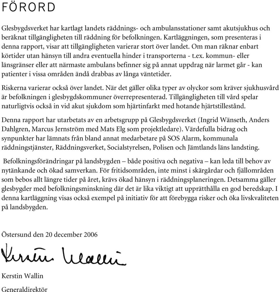 kommun- eller länsgränser eller att närmaste ambulans befinner sig på annat uppdrag när larmet går - kan patienter i vissa områden ändå drabbas av långa väntetider.