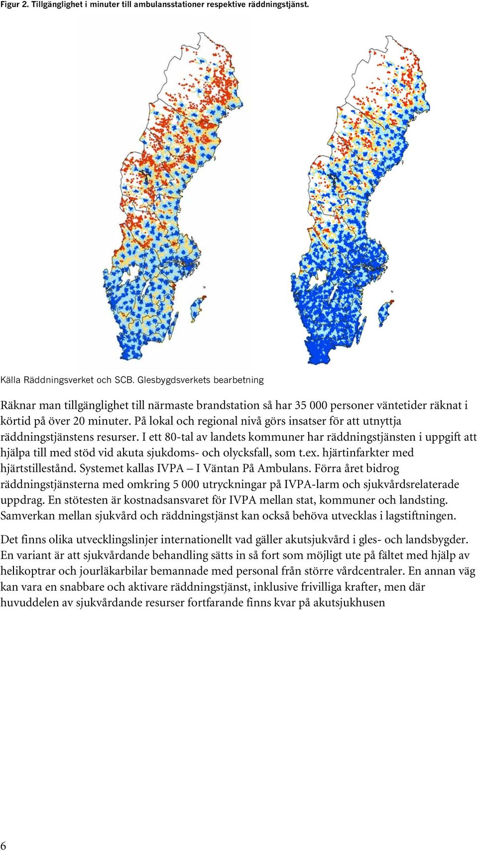 På lokal och regional nivå görs insatser för att utnyttja räddningstjänstens resurser.