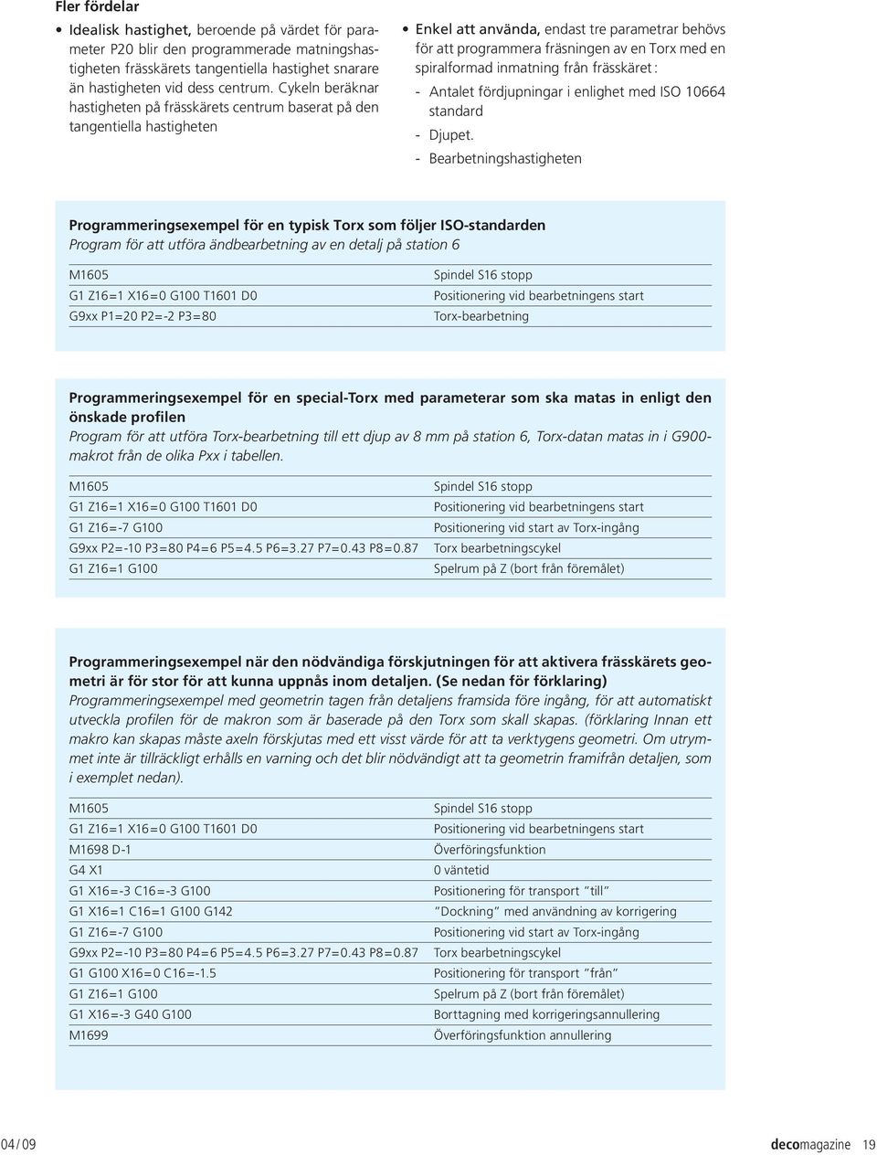 spiralformad inmatning från frässkäret : - Antalet fördjupningar i enlighet med ISO 10664 standard - Djupet.