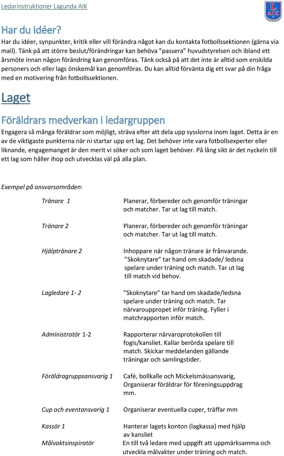 Tänk också på att det inte är alltid som enskilda personers och eller lags önskemål kan genomföras. Du kan alltid förvänta dig ett svar på din fråga med en motivering från fotbollssektionen.