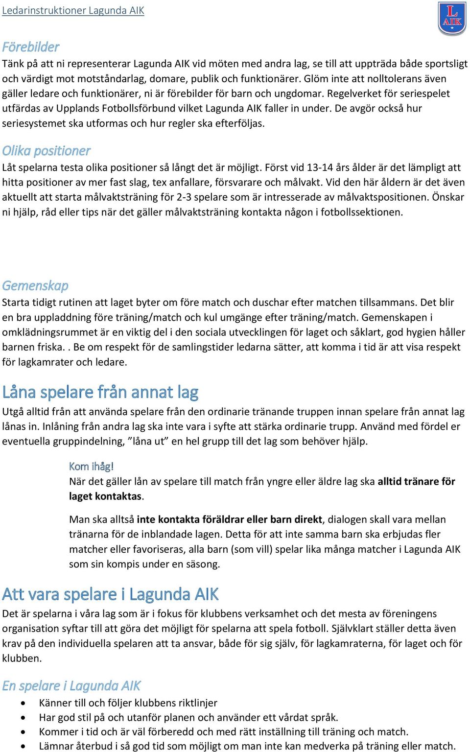 Regelverket för seriespelet utfärdas av Upplands Fotbollsförbund vilket Lagunda AIK faller in under. De avgör också hur seriesystemet ska utformas och hur regler ska efterföljas.