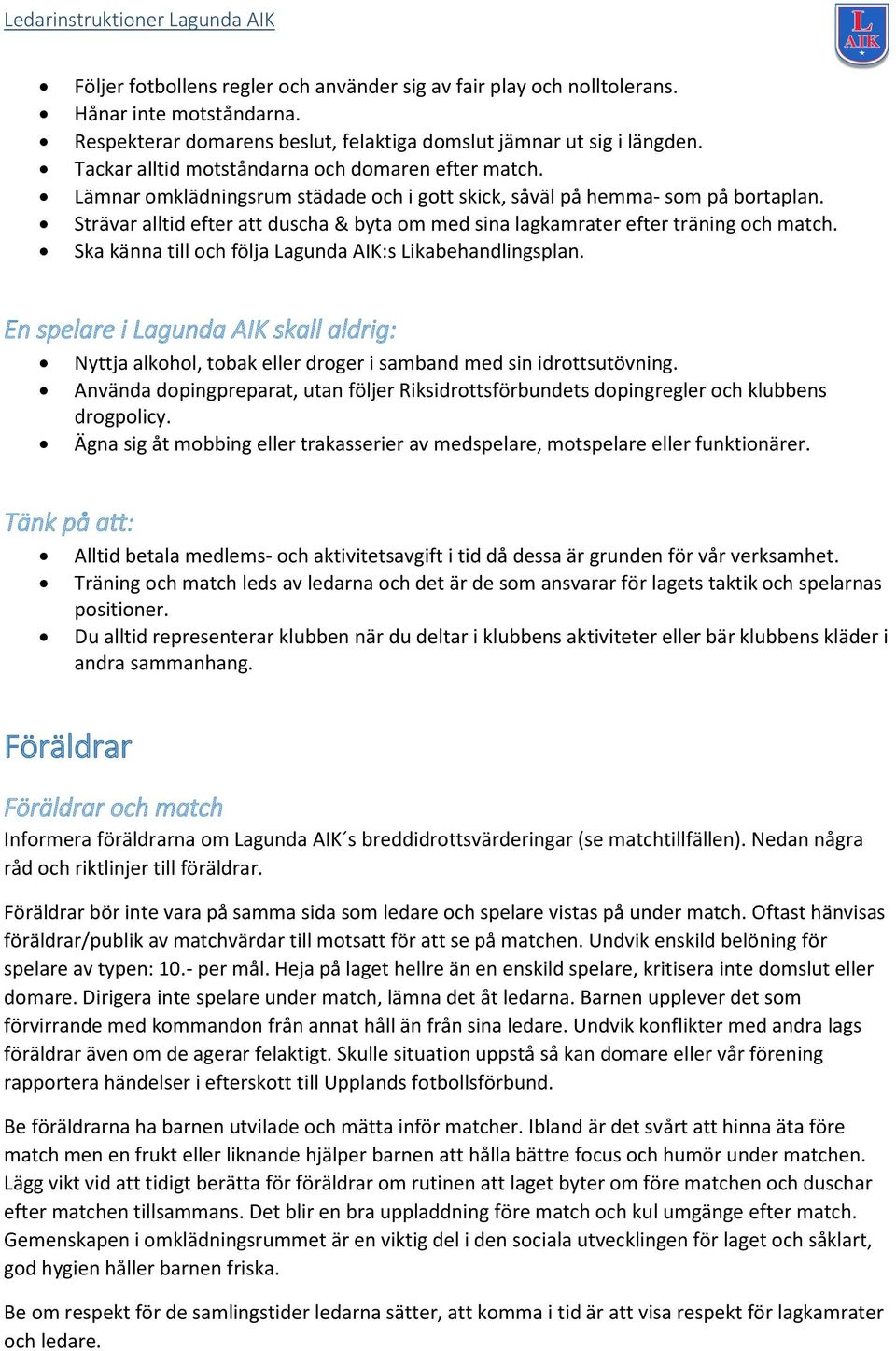 Strävar alltid efter att duscha & byta om med sina lagkamrater efter träning och match. Ska känna till och följa Lagunda AIK:s Likabehandlingsplan.