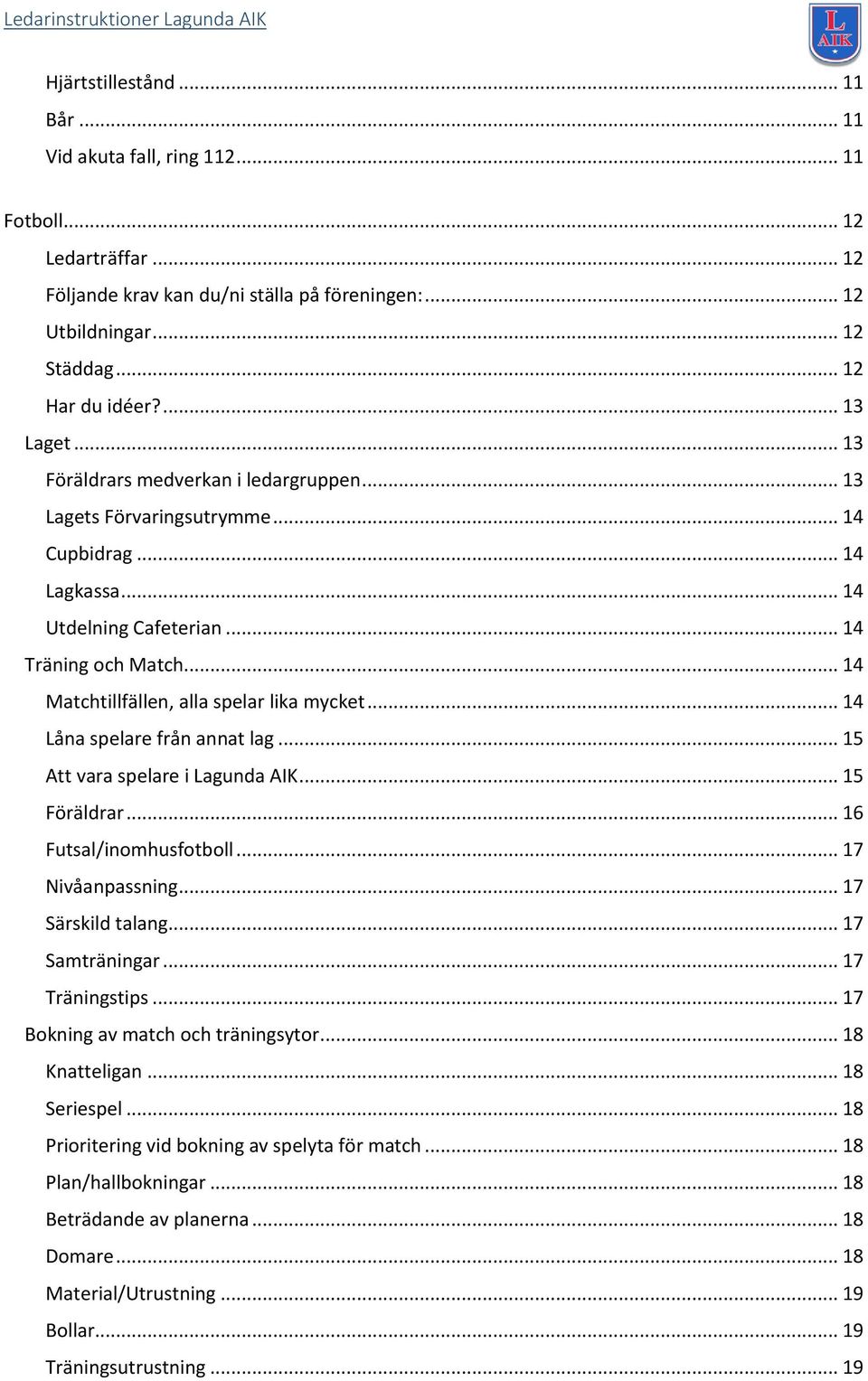 .. 14 Matchtillfällen, alla spelar lika mycket... 14 Låna spelare från annat lag... 15 Att vara spelare i Lagunda AIK... 15 Föräldrar... 16 Futsal/inomhusfotboll... 17 Nivåanpassning.