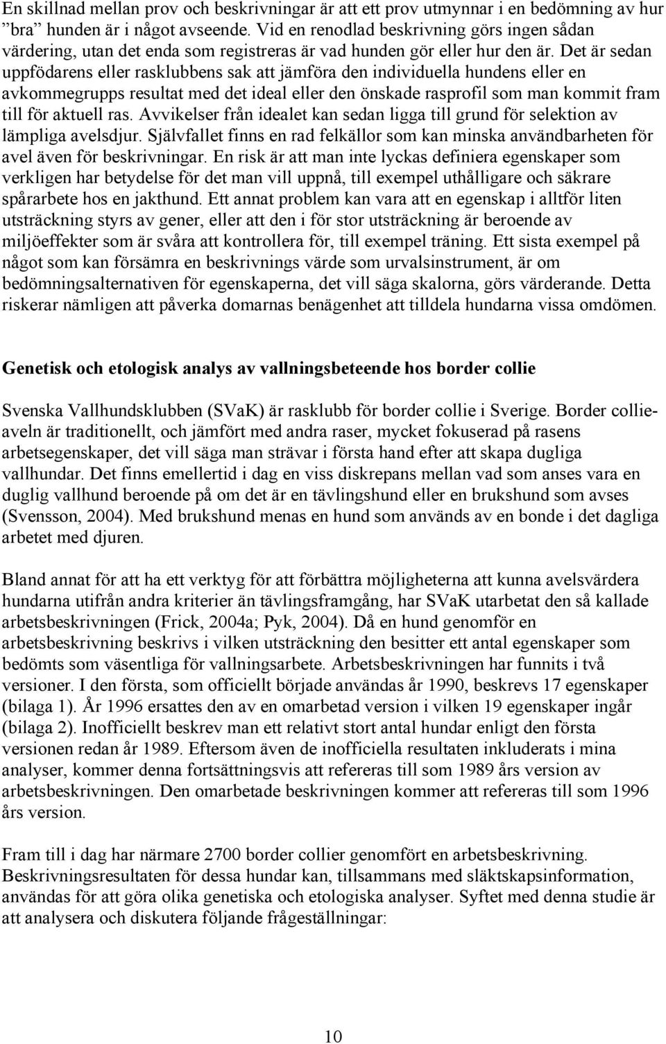 Det är sedan uppfödarens eller rasklubbens sak att jämföra den individuella hundens eller en avkommegrupps resultat med det ideal eller den önskade rasprofil som man kommit fram till för aktuell ras.