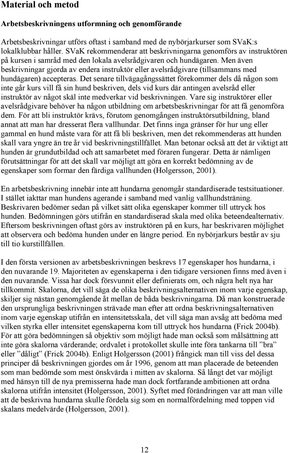 Men även beskrivningar gjorda av endera instruktör eller avelsrådgivare (tillsammans med hundägaren) accepteras.