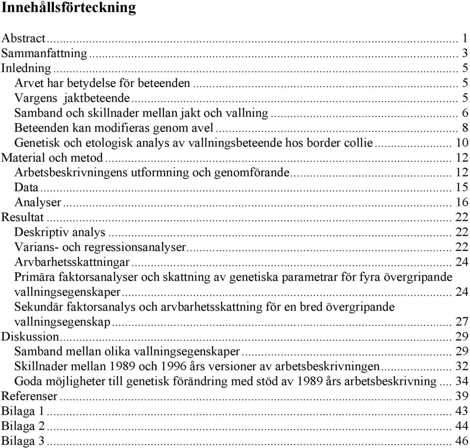 .. 12 Data... 15 Analyser...16 Resultat... 22 Deskriptiv analys... 22 Varians- och regressionsanalyser... 22 Arvbarhetsskattningar.