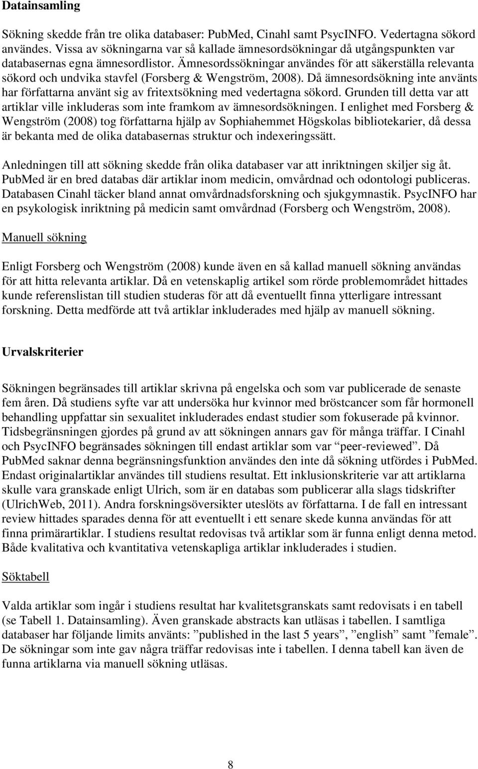 Ämnesordssökningar användes för att säkerställa relevanta sökord och undvika stavfel (Forsberg & Wengström, 2008).