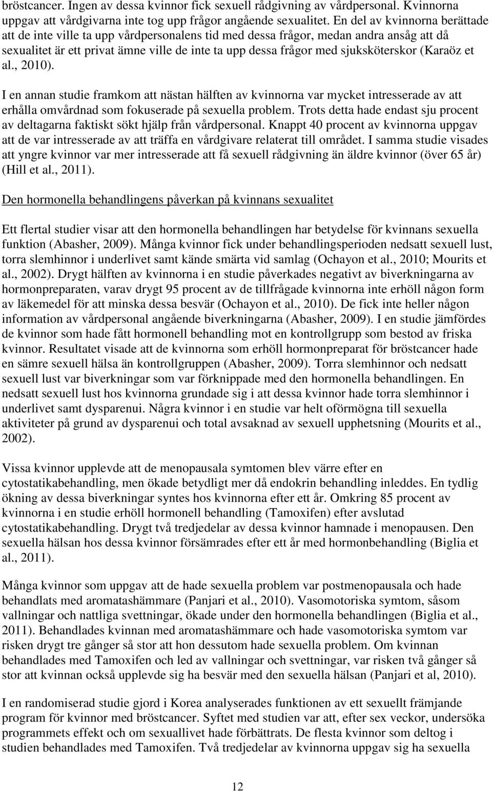 sjuksköterskor (Karaöz et al., 2010). I en annan studie framkom att nästan hälften av kvinnorna var mycket intresserade av att erhålla omvårdnad som fokuserade på sexuella problem.