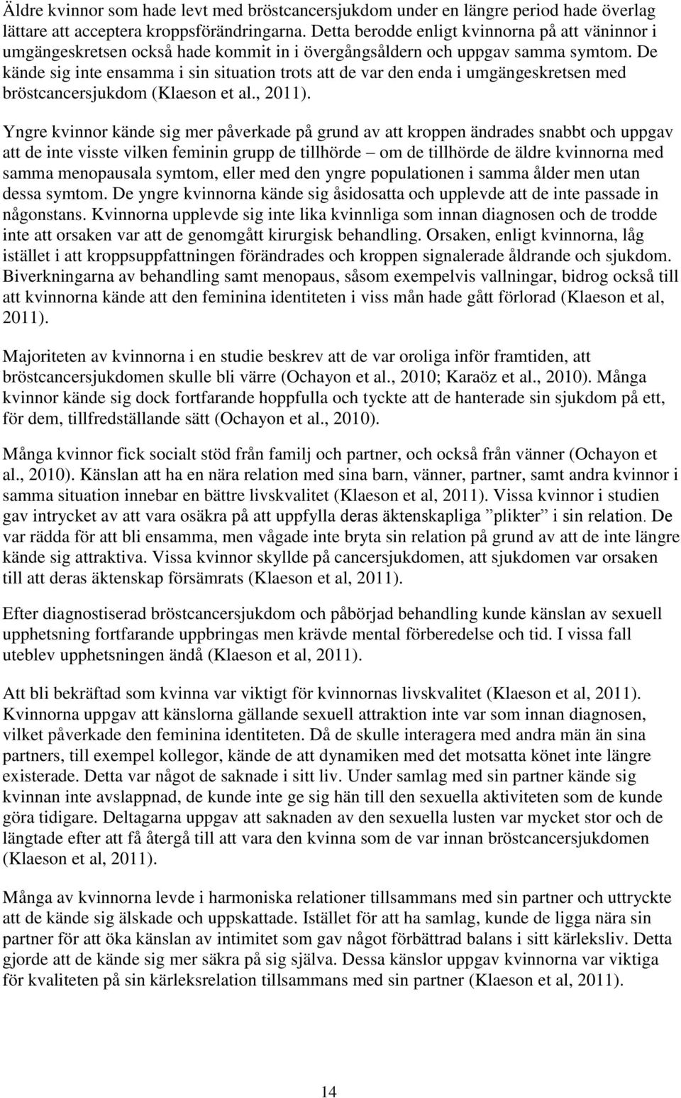 De kände sig inte ensamma i sin situation trots att de var den enda i umgängeskretsen med bröstcancersjukdom (Klaeson et al., 2011).