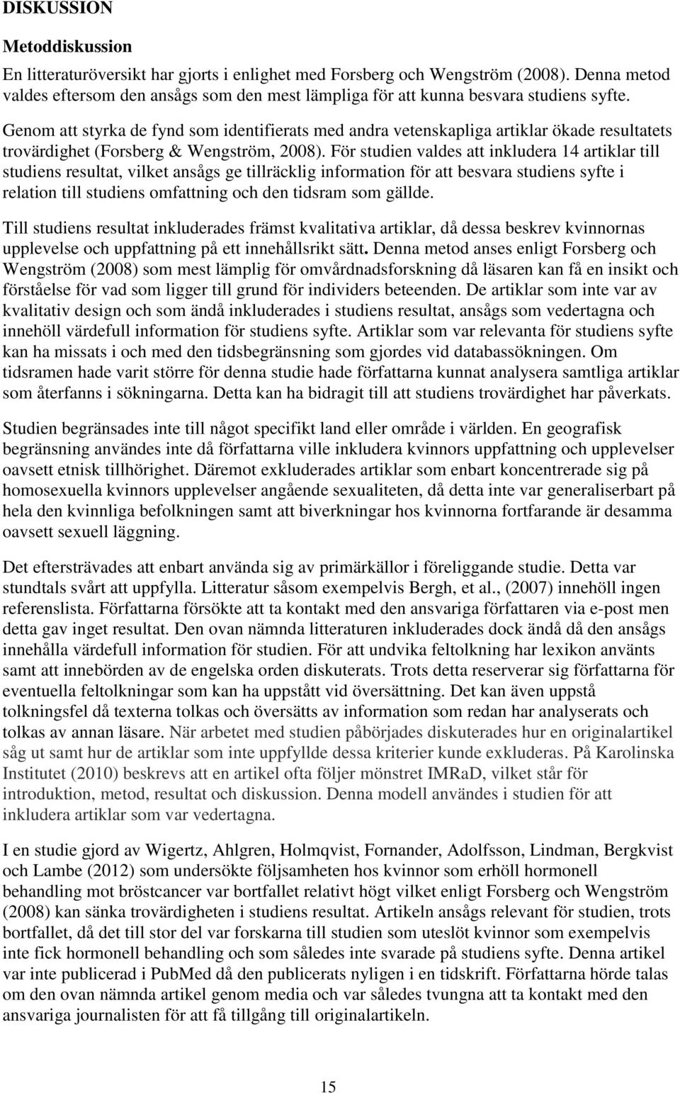 Genom att styrka de fynd som identifierats med andra vetenskapliga artiklar ökade resultatets trovärdighet (Forsberg & Wengström, 2008).