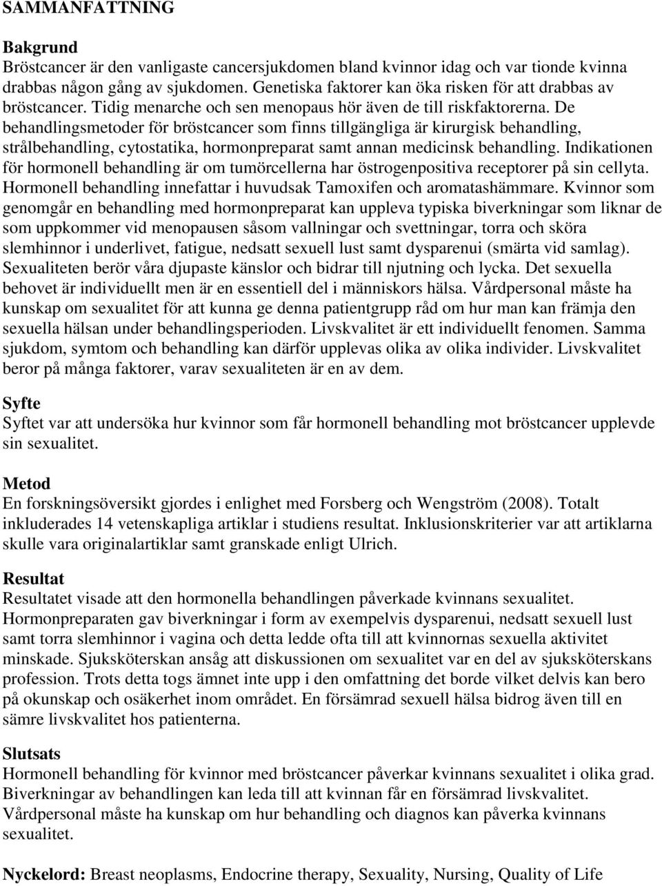 De behandlingsmetoder för bröstcancer som finns tillgängliga är kirurgisk behandling, strålbehandling, cytostatika, hormonpreparat samt annan medicinsk behandling.