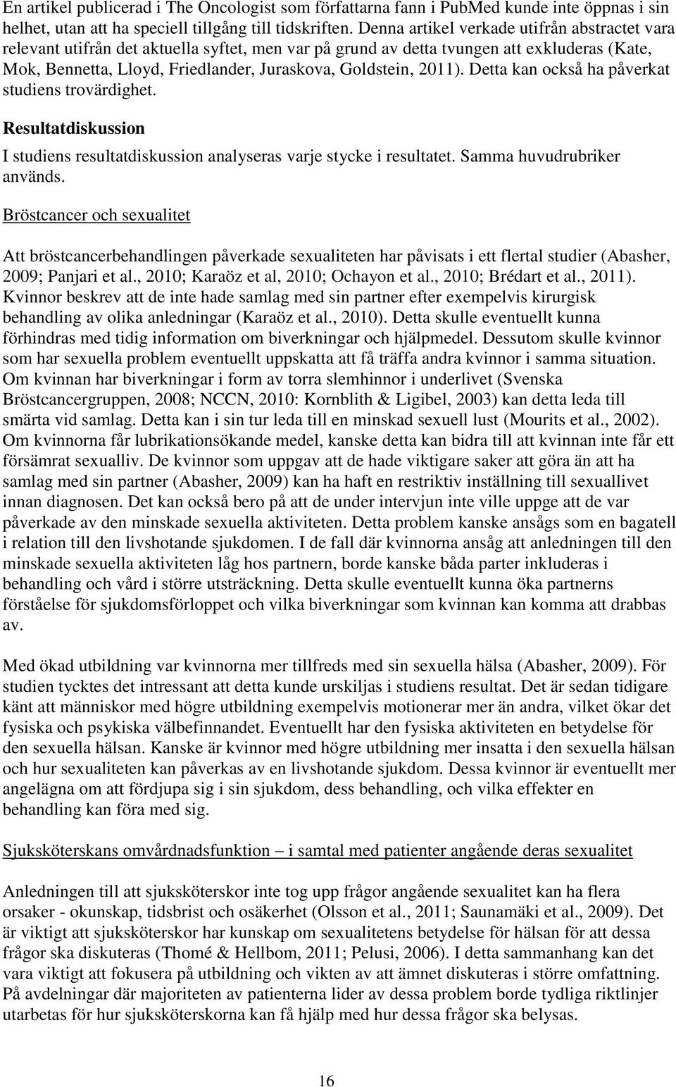 2011). Detta kan också ha påverkat studiens trovärdighet. Resultatdiskussion I studiens resultatdiskussion analyseras varje stycke i resultatet. Samma huvudrubriker används.