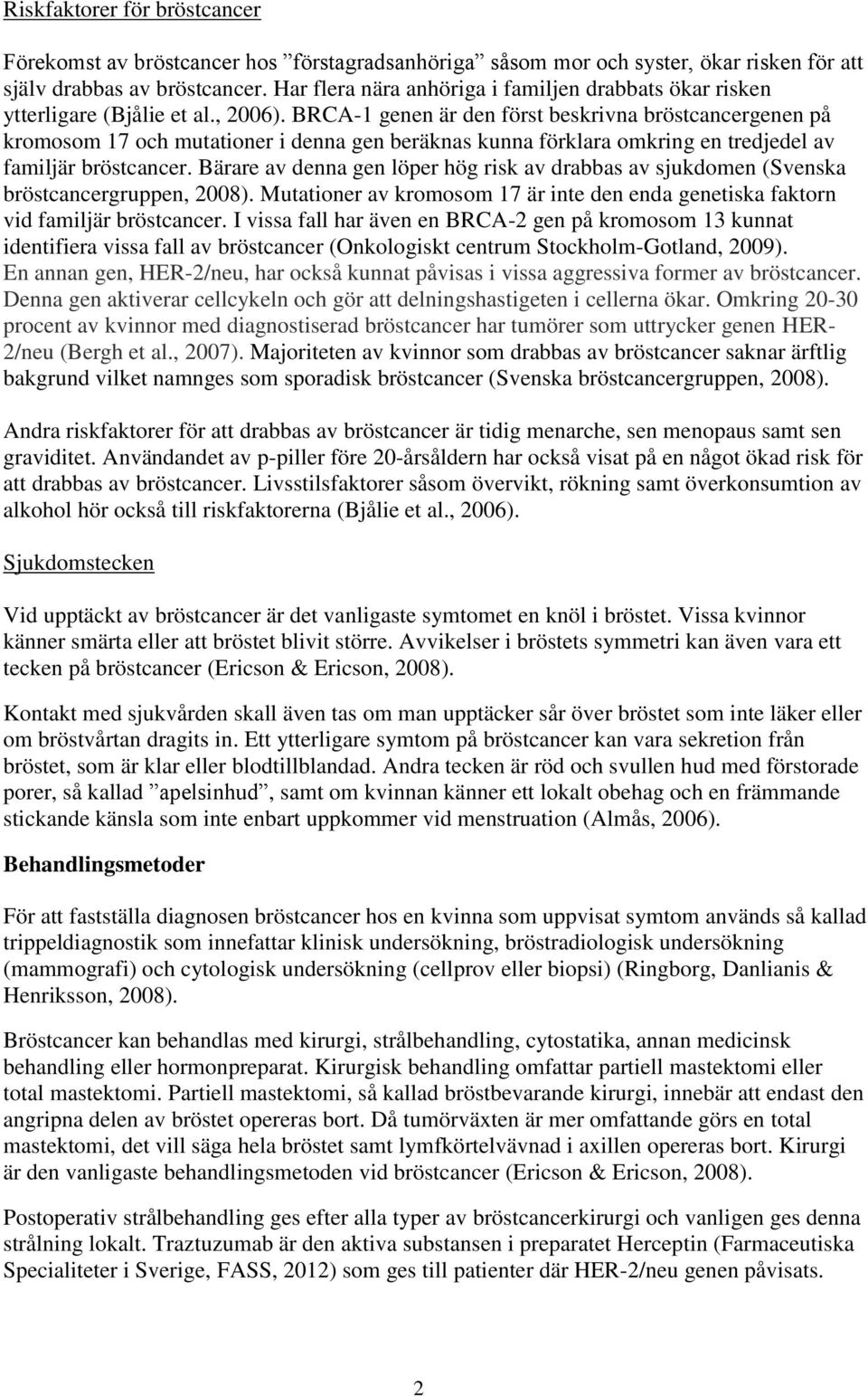 BRCA-1 genen är den först beskrivna bröstcancergenen på kromosom 17 och mutationer i denna gen beräknas kunna förklara omkring en tredjedel av familjär bröstcancer.