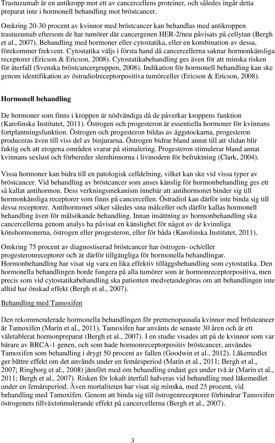 Behandling med hormoner eller cytostatika, eller en kombination av dessa, förekommer frekvent.