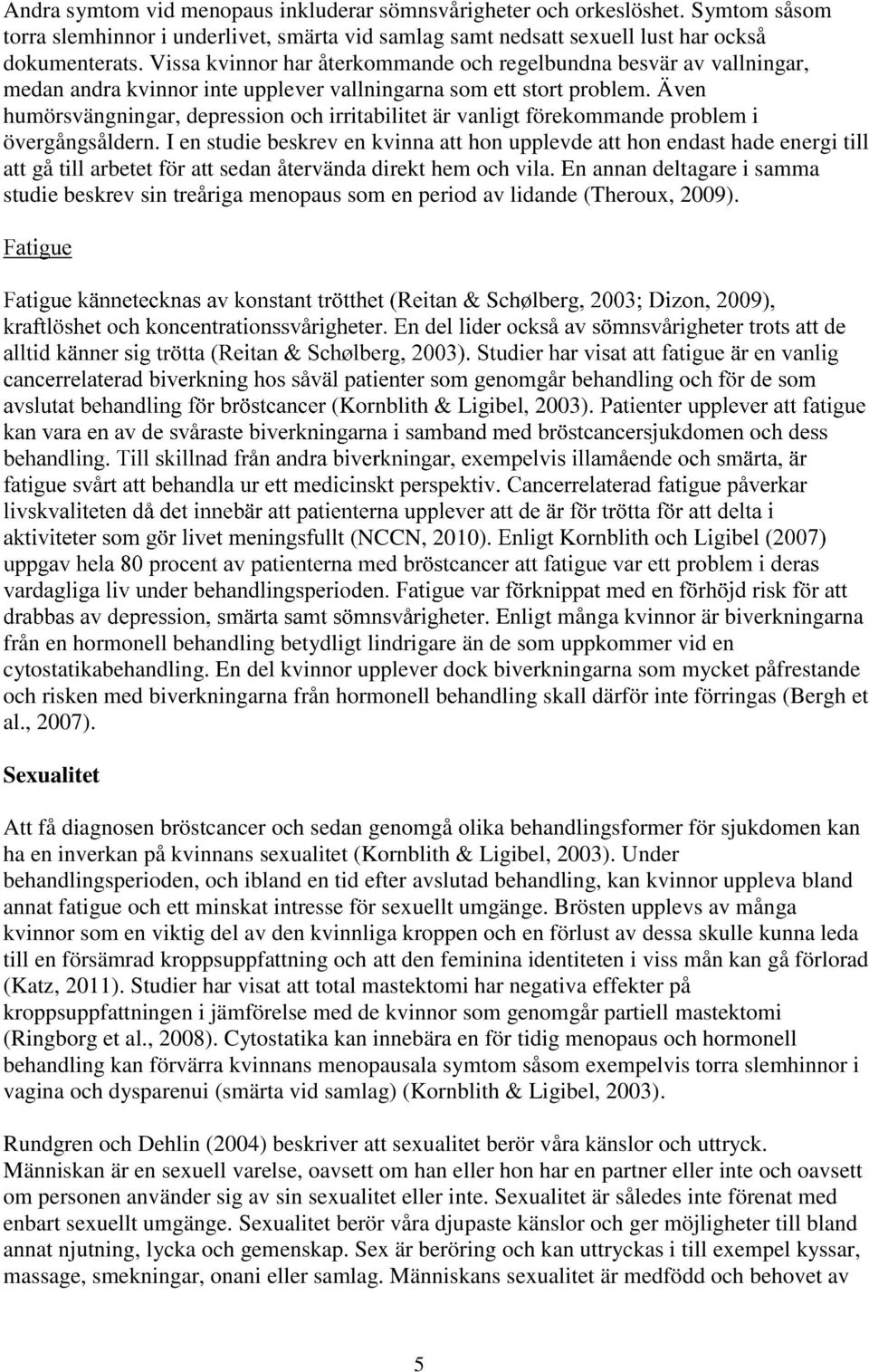 Även humörsvängningar, depression och irritabilitet är vanligt förekommande problem i övergångsåldern.