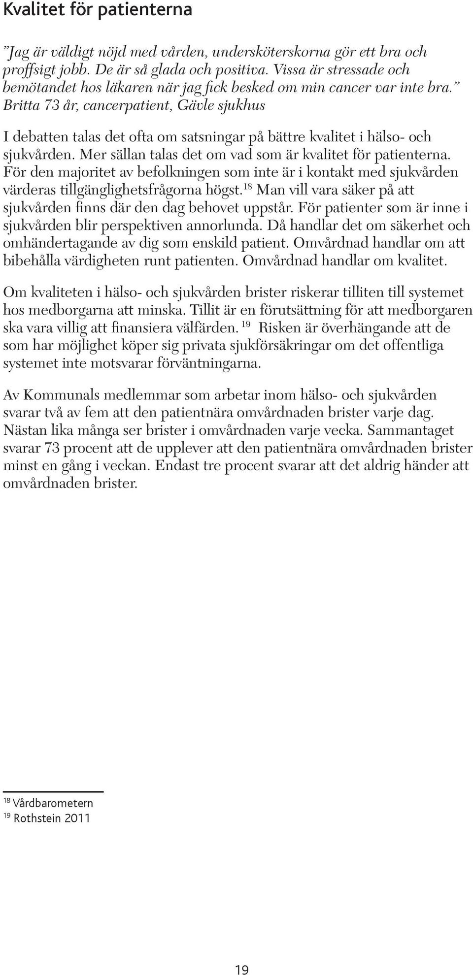 Britta 73 år, cancerpatient, Gävle sjukhus I debatten talas det ofta om satsningar på bättre kvalitet i hälso- och sjukvården. Mer sällan talas det om vad som är kvalitet för patienterna.