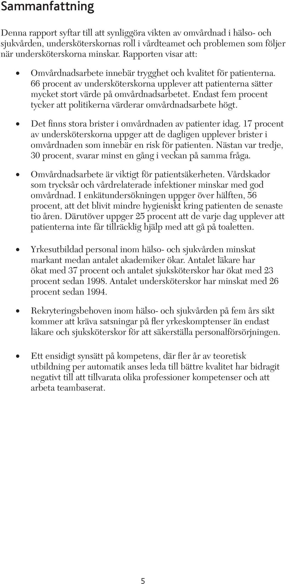 Endast fem procent tycker att politikerna värderar omvårdnadsarbete högt. Det finns stora brister i omvårdnaden av patienter idag.