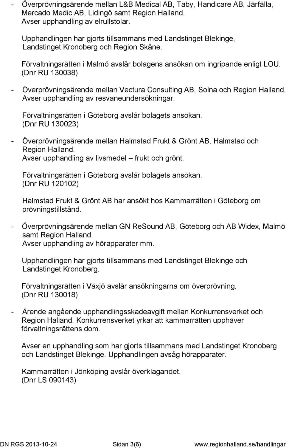 (Dnr RU 130038) - Överprövningsärende mellan Vectura Consulting AB, Solna och Region Halland. Avser upphandling av resvaneundersökningar. Förvaltningsrätten i Göteborg avslår bolagets ansökan.