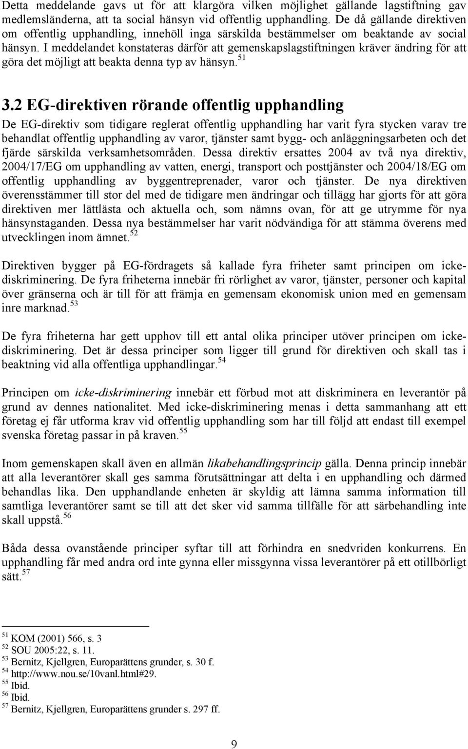 I meddelandet konstateras därför att gemenskapslagstiftningen kräver ändring för att göra det möjligt att beakta denna typ av hänsyn. 51 3.