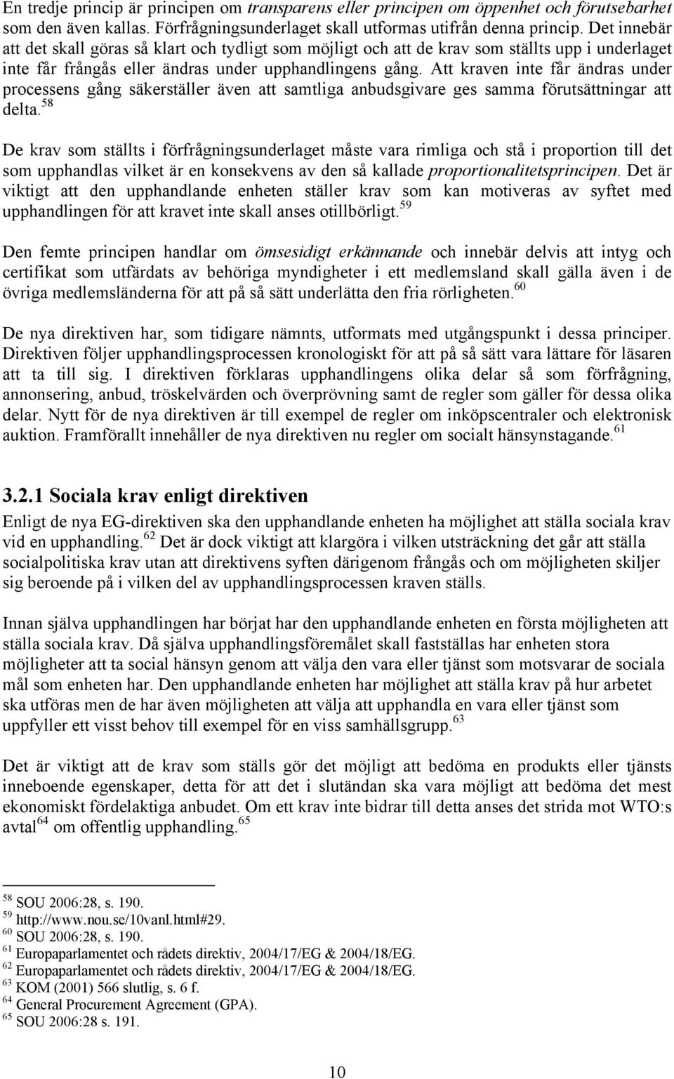 Att kraven inte får ändras under processens gång säkerställer även att samtliga anbudsgivare ges samma förutsättningar att delta.