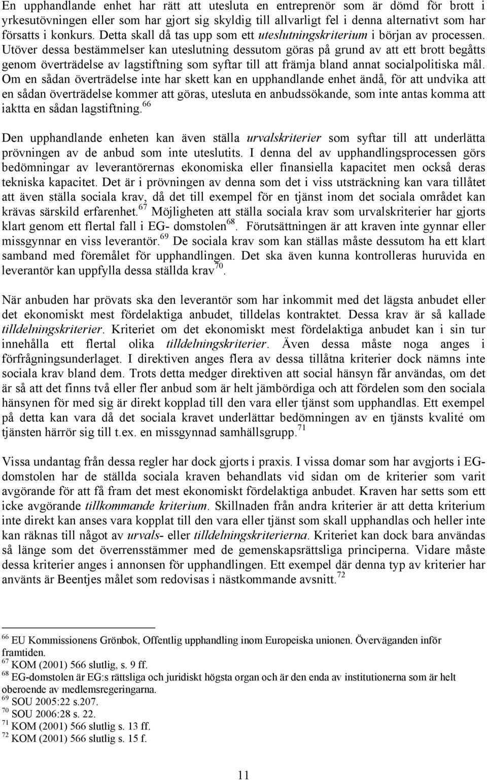 Utöver dessa bestämmelser kan uteslutning dessutom göras på grund av att ett brott begåtts genom överträdelse av lagstiftning som syftar till att främja bland annat socialpolitiska mål.