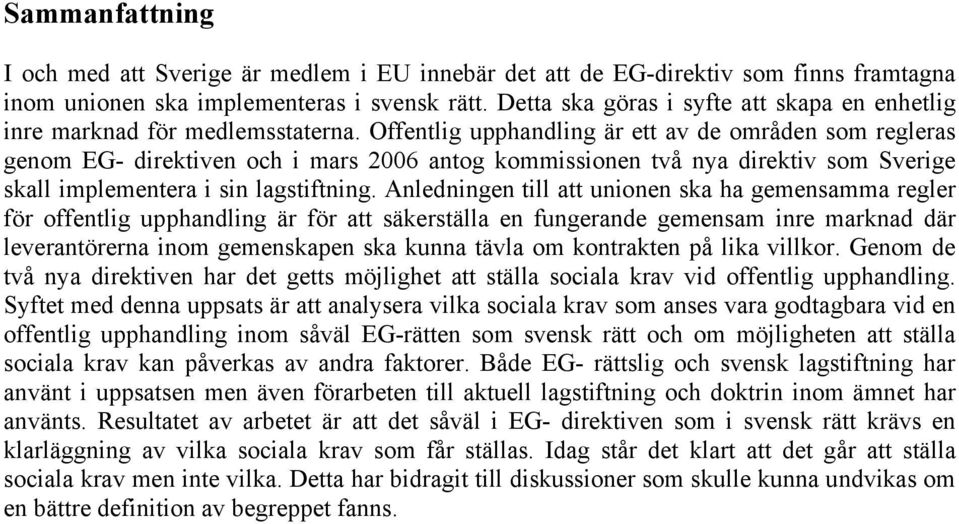 Offentlig upphandling är ett av de områden som regleras genom EG- direktiven och i mars 2006 antog kommissionen två nya direktiv som Sverige skall implementera i sin lagstiftning.