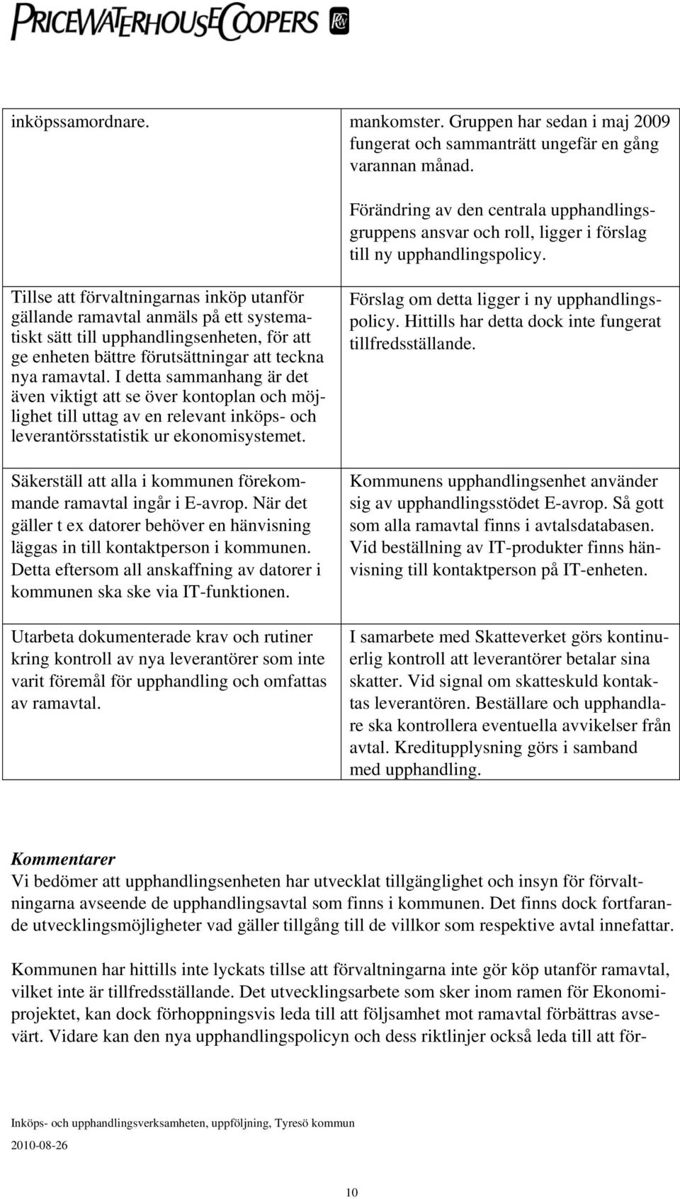 Tillse att förvaltningarnas inköp utanför gällande ramavtal anmäls på ett systematiskt sätt till upphandlingsenheten, för att ge enheten bättre förutsättningar att teckna nya ramavtal.