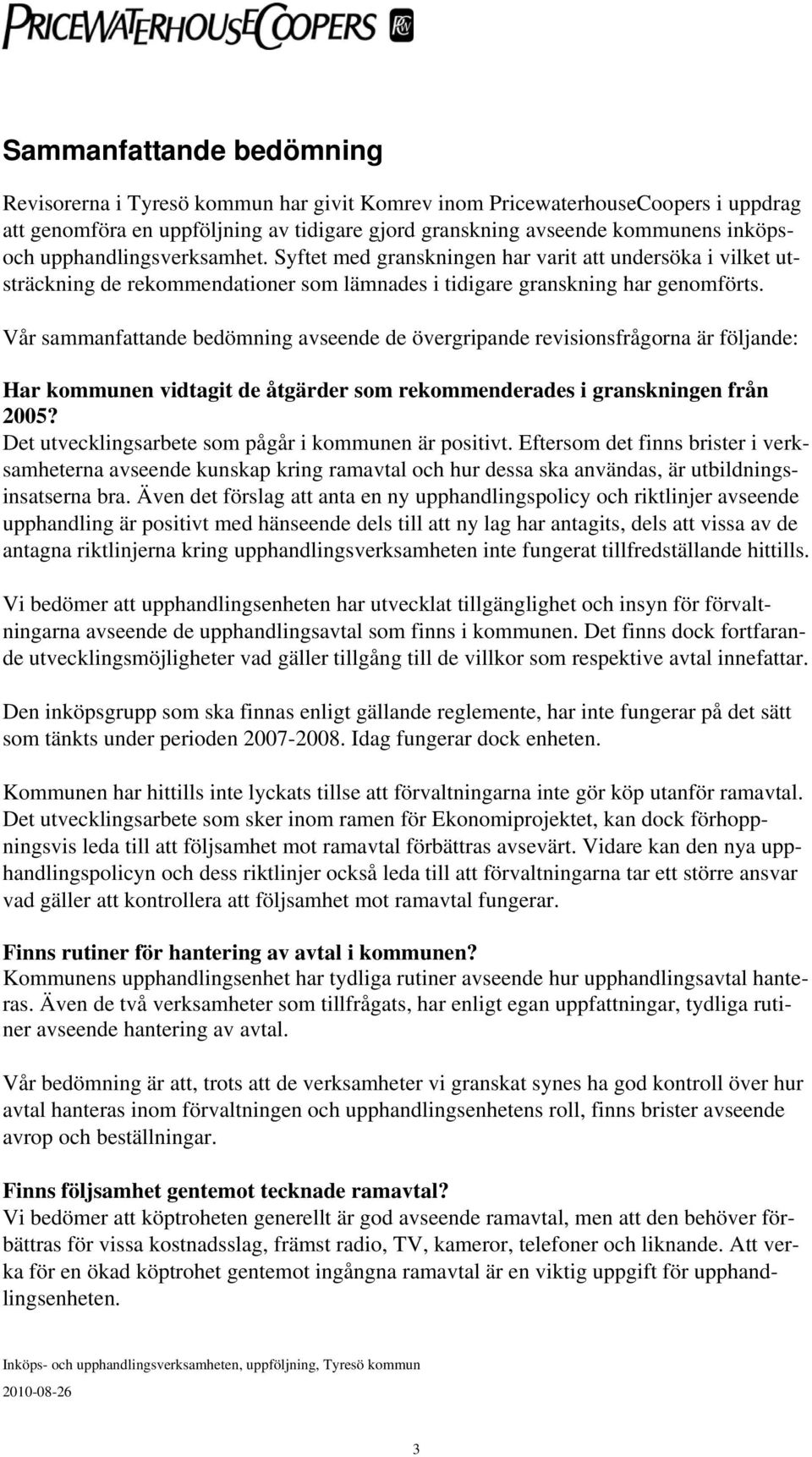 Vår sammanfattande bedömning avseende de övergripande revisionsfrågorna är följande: Har kommunen vidtagit de åtgärder som rekommenderades i granskningen från 2005?