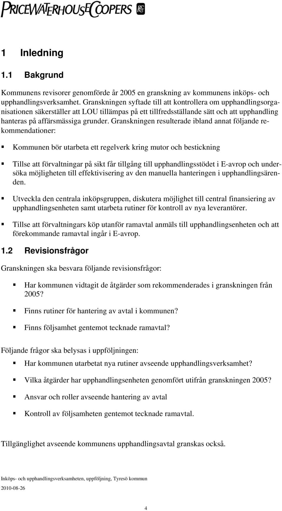 Granskningen resulterade ibland annat följande rekommendationer: Kommunen bör utarbeta ett regelverk kring mutor och bestickning Tillse att förvaltningar på sikt får tillgång till upphandlingsstödet