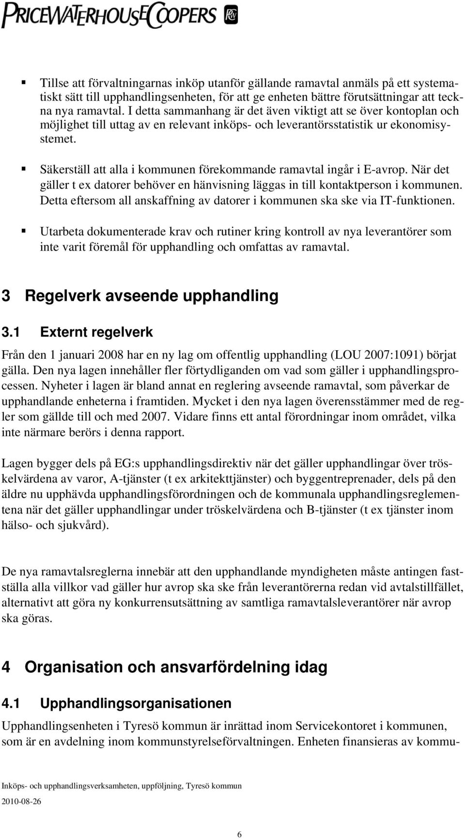 Säkerställ att alla i kommunen förekommande ramavtal ingår i E-avrop. När det gäller t ex datorer behöver en hänvisning läggas in till kontaktperson i kommunen.