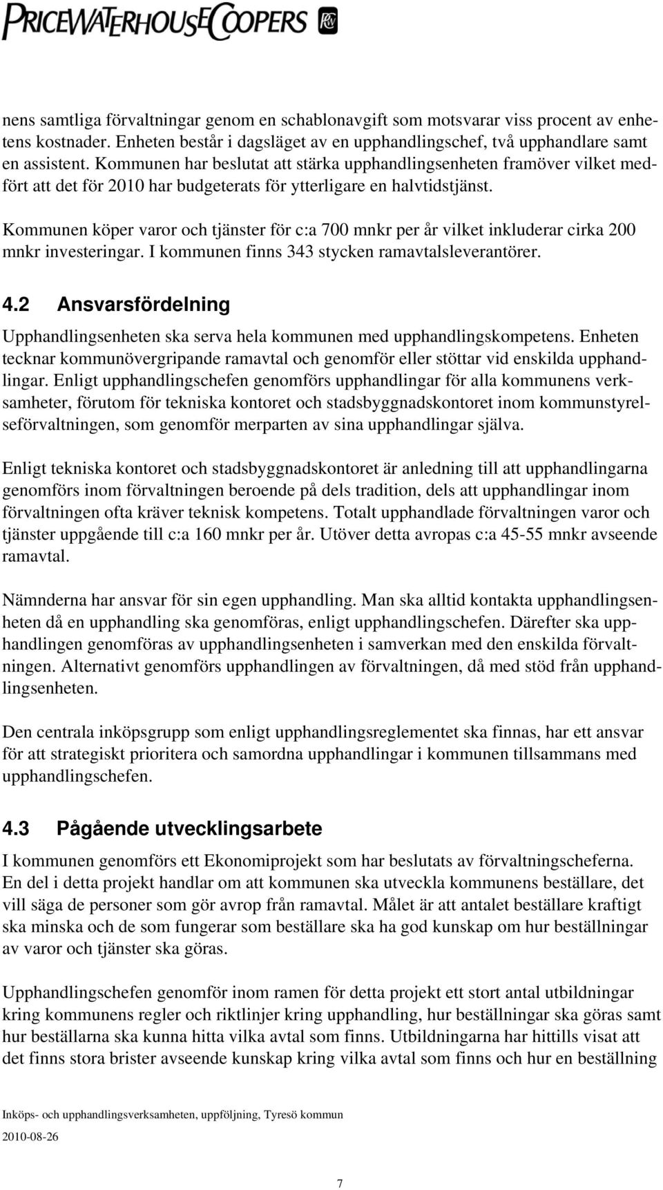 Kommunen köper varor och tjänster för c:a 700 mnkr per år vilket inkluderar cirka 200 mnkr investeringar. I kommunen finns 343 stycken ramavtalsleverantörer. 4.