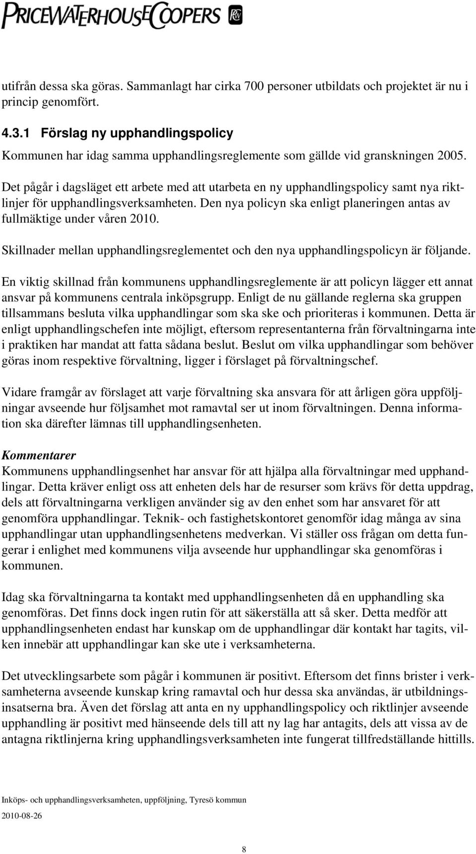 Det pågår i dagsläget ett arbete med att utarbeta en ny upphandlingspolicy samt nya riktlinjer för upphandlingsverksamheten.