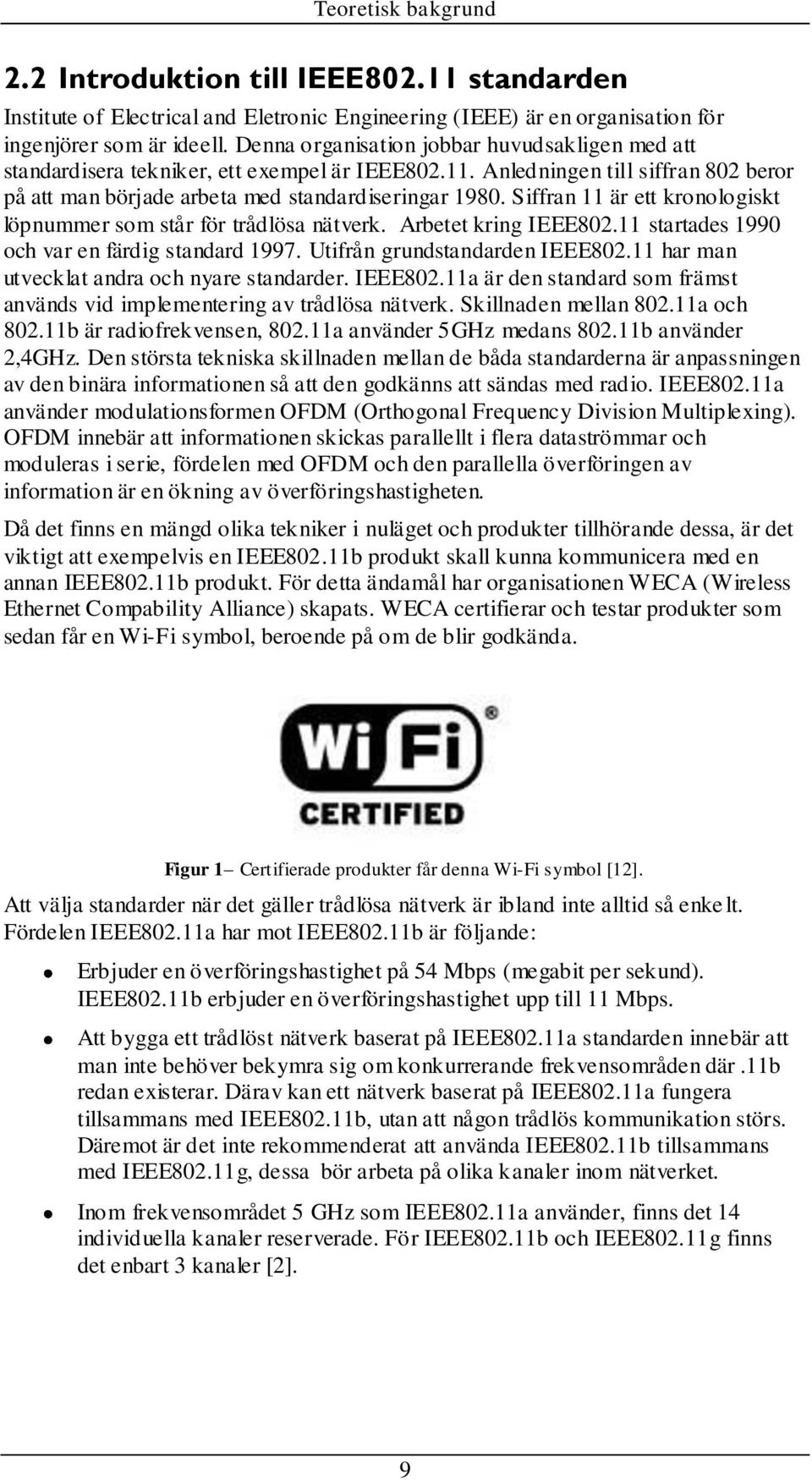 Siffran 11 är ett kronologiskt löpnummer som står för trådlösa nätverk. Arbetet kring IEEE802.11 startades 1990 och var en färdig standard 1997. Utifrån grundstandarden IEEE802.