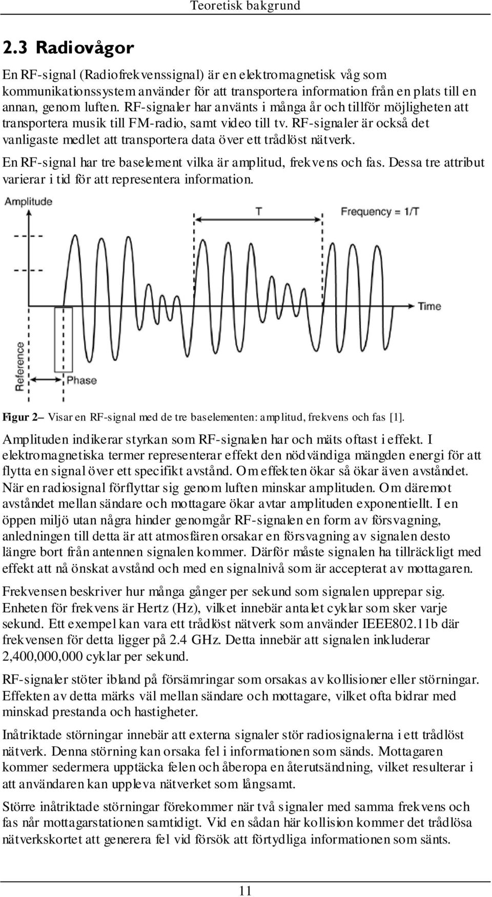 RF-signaler är också det vanligaste medlet att transportera data över ett trådlöst nätverk. En RF-signal har tre baselement vilka är amplitud, frekvens och fas.