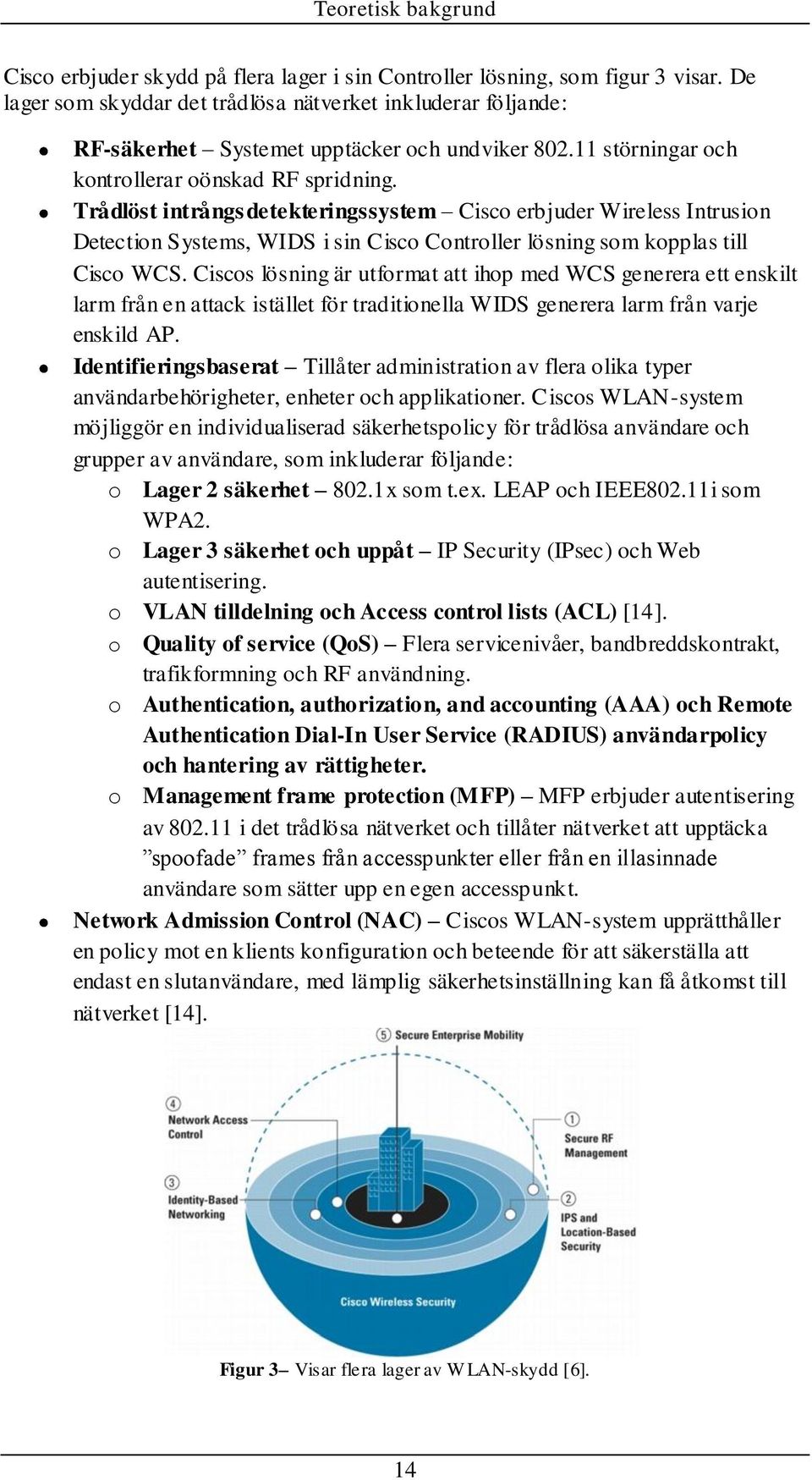 Trådlöst intrångsdetekteringssystem Cisco erbjuder Wireless Intrusion Detection Systems, WIDS i sin Cisco Controller lösning som kopplas till Cisco WCS.