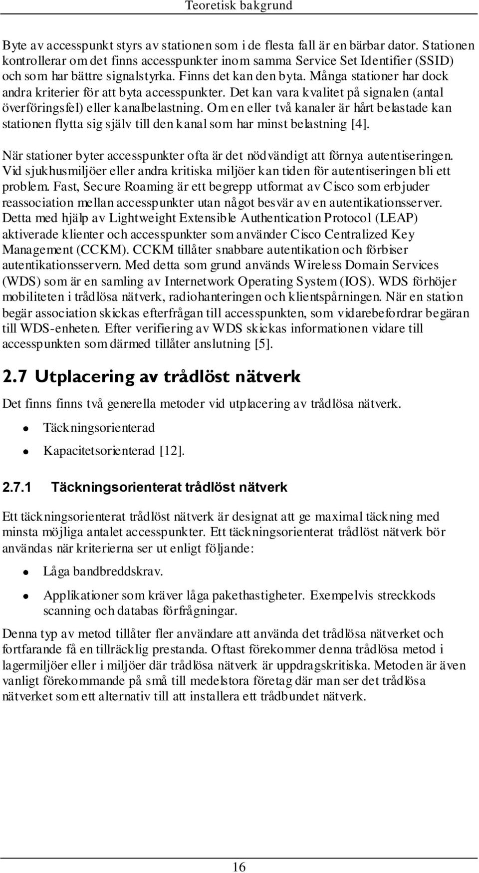 Många stationer har dock andra kriterier för att byta accesspunkter. Det kan vara kvalitet på signalen (antal överföringsfel) eller kanalbelastning.