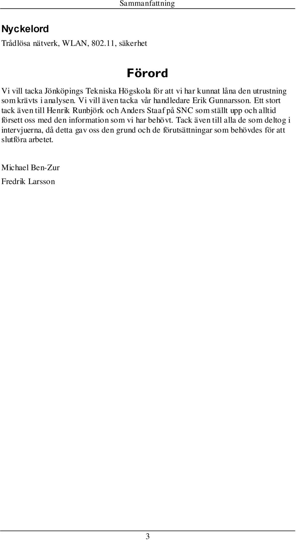 Vi vill även tacka vår handledare Erik Gunnarsson.