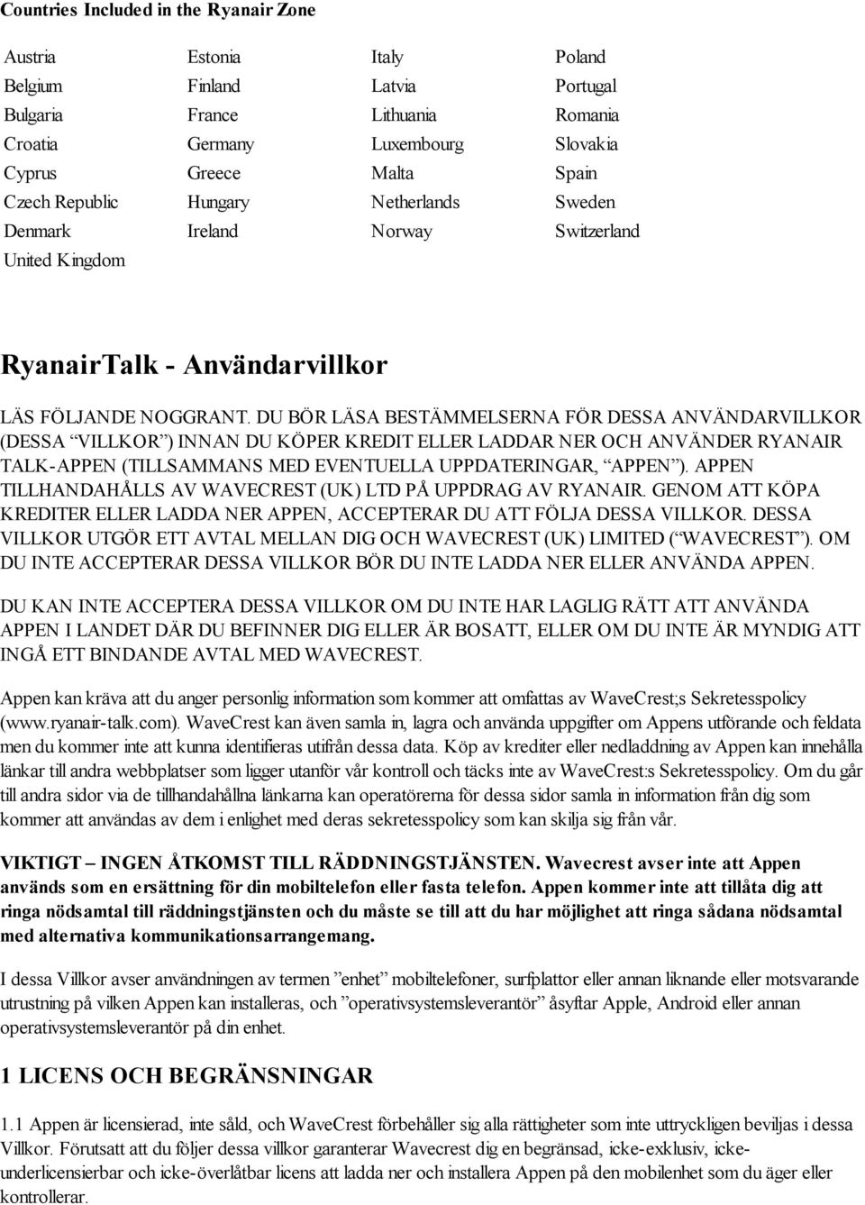 DU BÖR LÄSA BESTÄMMELSERNA FÖR DESSA ANVÄNDARVILLKOR (DESSA VILLKOR ) INNAN DU KÖPER KREDIT ELLER LADDAR NER OCH ANVÄNDER RYANAIR TALK-APPEN (TILLSAMMANS MED EVENTUELLA UPPDATERINGAR, APPEN ).