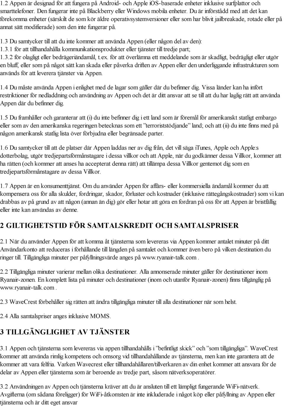 på. 1.3 Du samtycker till att du inte kommer att använda Appen (eller någon del av den): 1.3.1 för att tillhandahålla kommunikationsprodukter eller tjänster till tredje part; 1.3.2 för olagligt eller bedrägeriändamål, t.