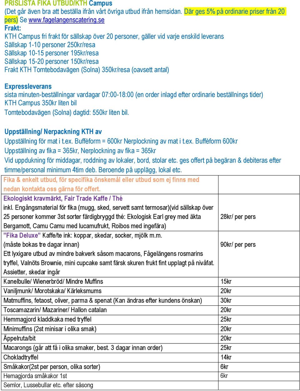 Frakt KTH Tomtebodavägen (Solna) 350kr/resa (oavsett antal) Expressleverans sista minuten-beställningar vardagar 07:00-18:00 (en order inlagd efter ordinarie beställnings tider) KTH Campus 350kr