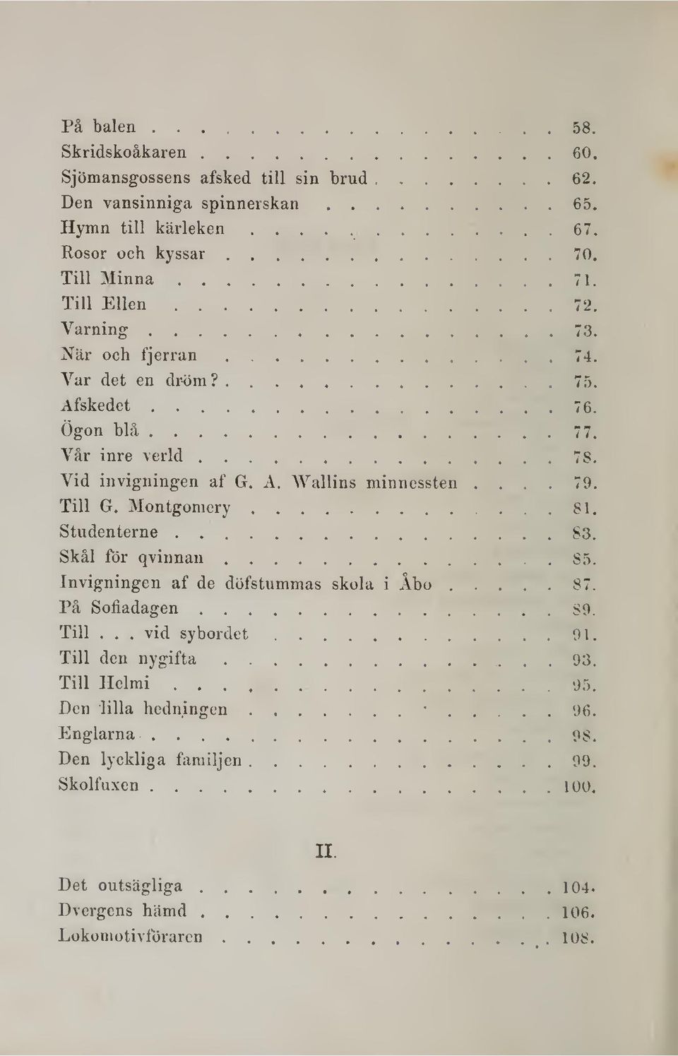 .. 79. Till G. Montgomery 81. Studenterne 83. Skål för qvinnan 85. Invigningen af de döfstummas skola i Åbo 87. På Sofiadagen S9. Till... vid sybordet 91.