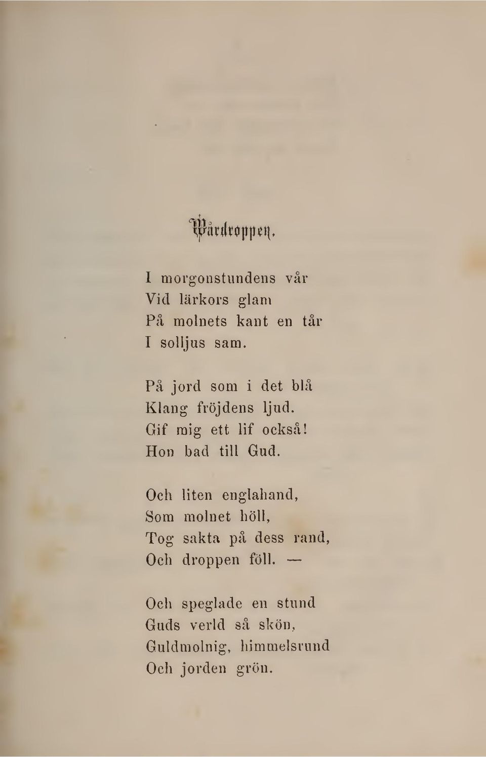 På jord som i det blå Klang fröjdens ljud. Gif mig ett lif också! Hon bad till Gud.