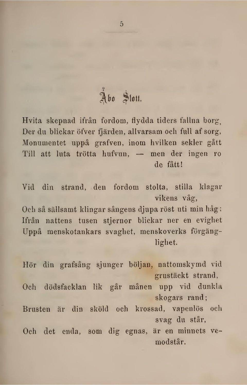 Vid din strand, den fordom stolta, stilla klagar vikens våg, Och så sällsamt klingar sångens djupa röst uti min håg; Ifrån nattens tusen stjernor blickar ner en evighet