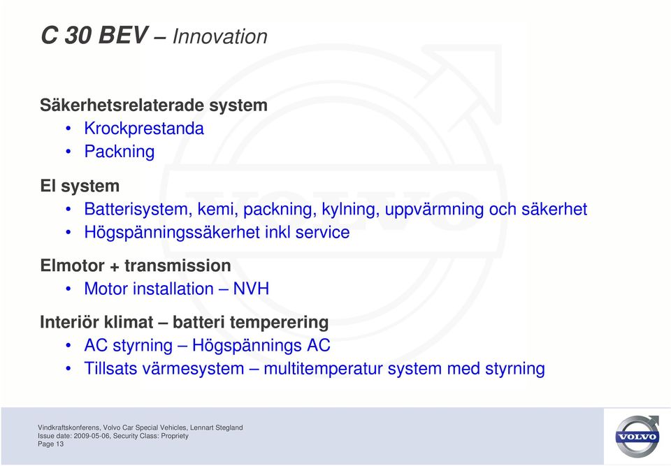 inkl service Elmotor + transmission Motor installation NVH Interiör klimat batteri