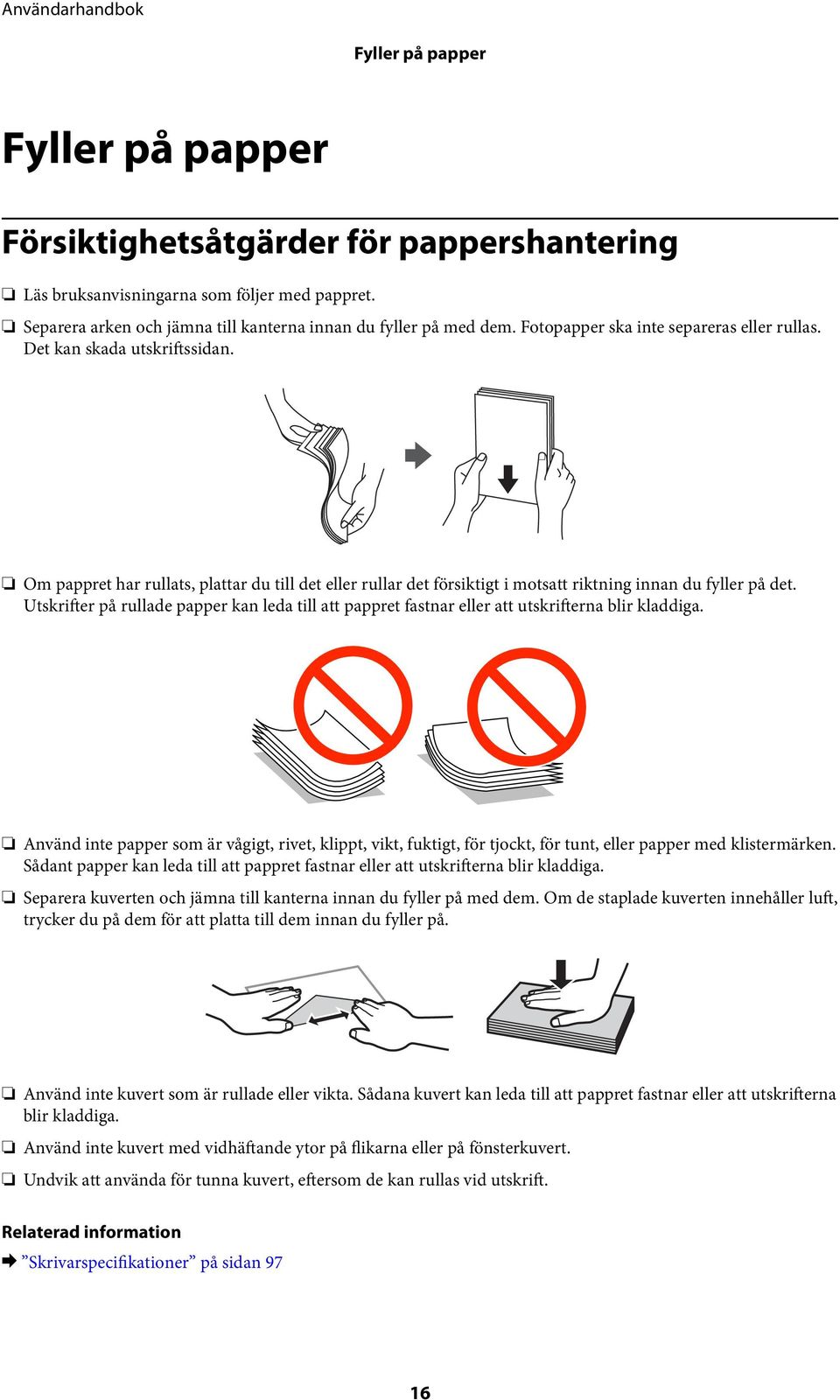 Utskrifter på rullade papper kan leda till att pappret fastnar eller att utskrifterna blir kladdiga.