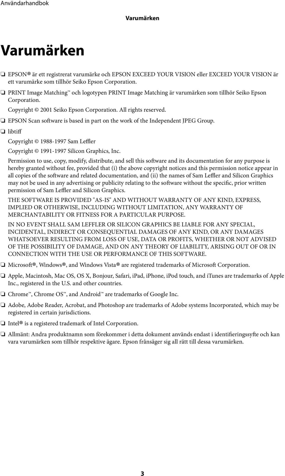 EPSON Scan software is based in part on the work of the Independent JPEG Group. libtiff Copyright 1988-1997 Sam Leffler Copyright 1991-1997 Silicon Graphics, Inc.