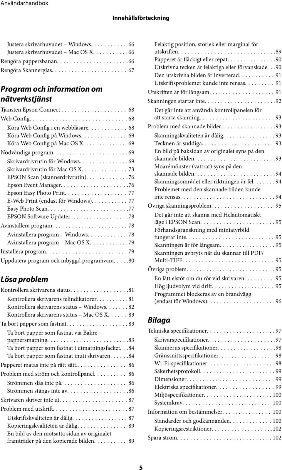 ..69 Nödvändiga program...69 Skrivardrivrutin för Windows...69 Skrivardrivrutin för Mac OS X...73 EPSON Scan (skannerdrivrutin)...76 Epson Event Manager...76 Epson Easy Photo Print.
